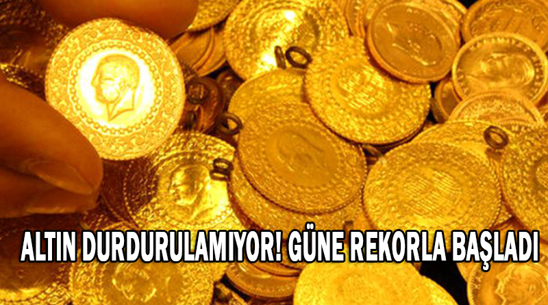 ALTIN DURDURULAMIYOR! GÜNE REKORLA BAŞLADI