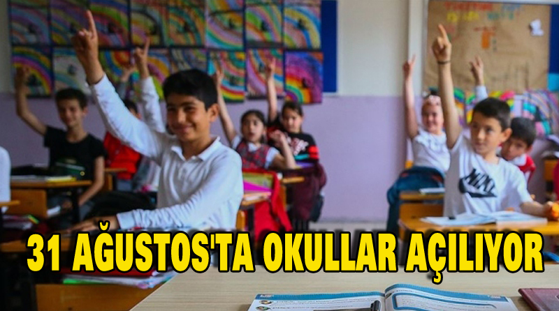 31 AĞUSTOS’TA OKULLAR AÇILIYOR