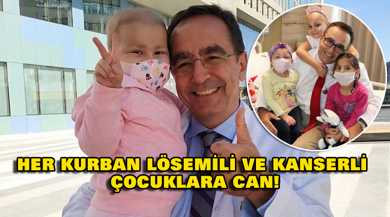 HER KURBAN LÖSEMİLİ VE KANSERLİ ÇOCUKLARA CAN!