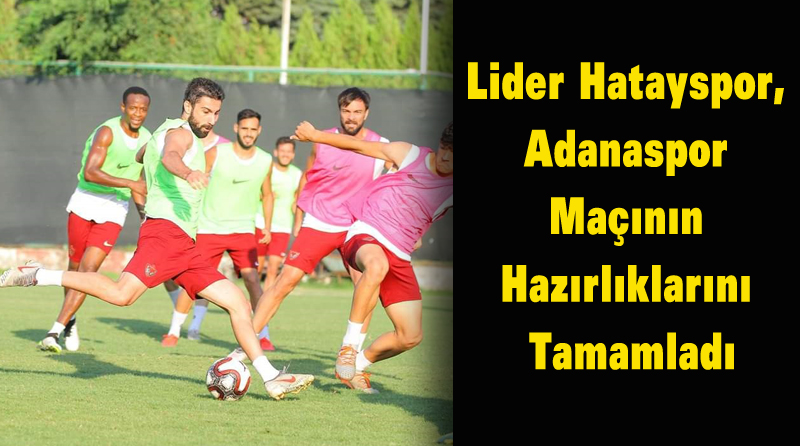 Lider Hatayspor, Adanaspor Maçının Hazırlıklarını Tamamladı