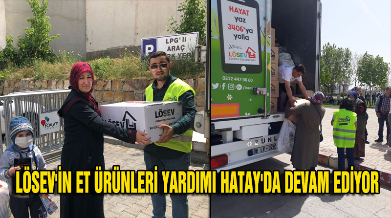 LÖSEV’İN ET ÜRÜNLERİ YARDIMI HATAY’DA DEVAM EDİYOR