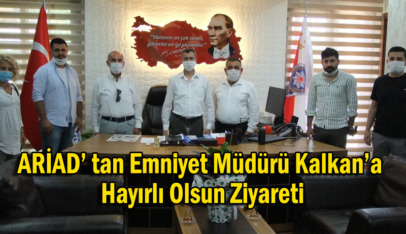 ARİAD’ tan Emniyet Müdürü Kalkan’a Hayırlı Olsun Ziyareti