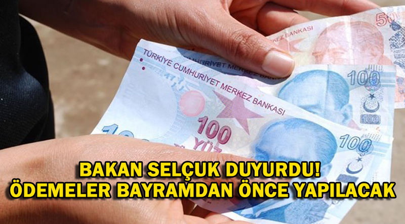 BAKAN SELÇUK DUYURDU! ÖDEMELER BAYRAMDAN ÖNCE YAPILACAK