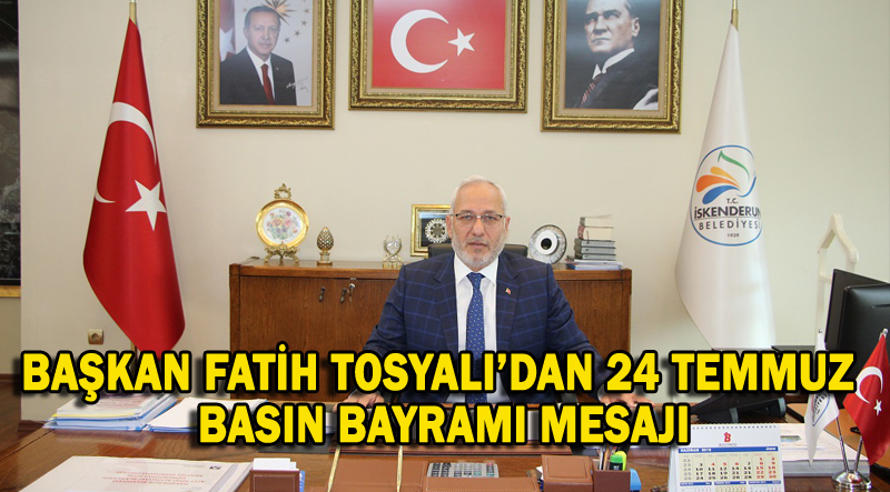 BAŞKAN FATİH TOSYALI’DAN 24 TEMMUZ BASIN BAYRAMI MESAJI