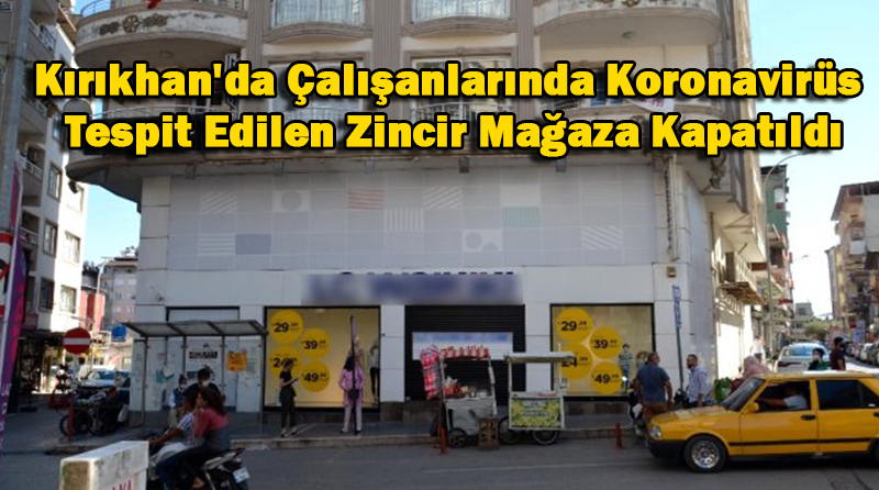 Kırıkhan’da Çalışanlarında Koronavirüs Tespit Edilen Zincir Mağaza Kapatıldı