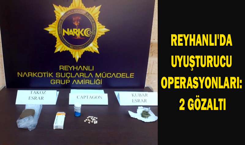 REYHANLI’DA UYUŞTURUCU OPERASYONLARI: 2 GÖZALTI