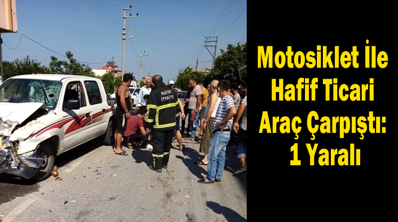 Motosiklet İle Hafif Ticari Araç Çarpıştı: 1 Yaralı