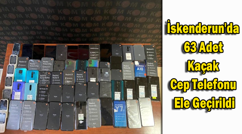 İskenderun’da 63 Adet Kaçak Cep Telefonu Ele Geçirildi
