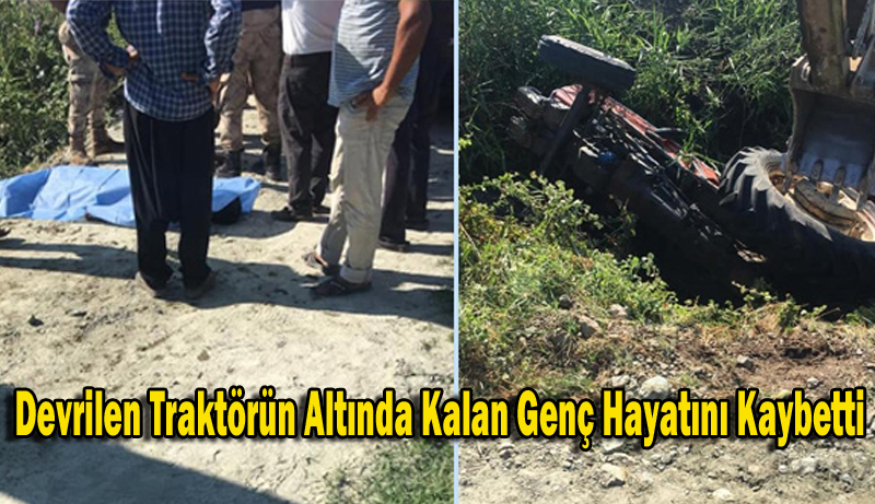 Devrilen Traktörün Altında Kalan Genç Hayatını Kaybetti