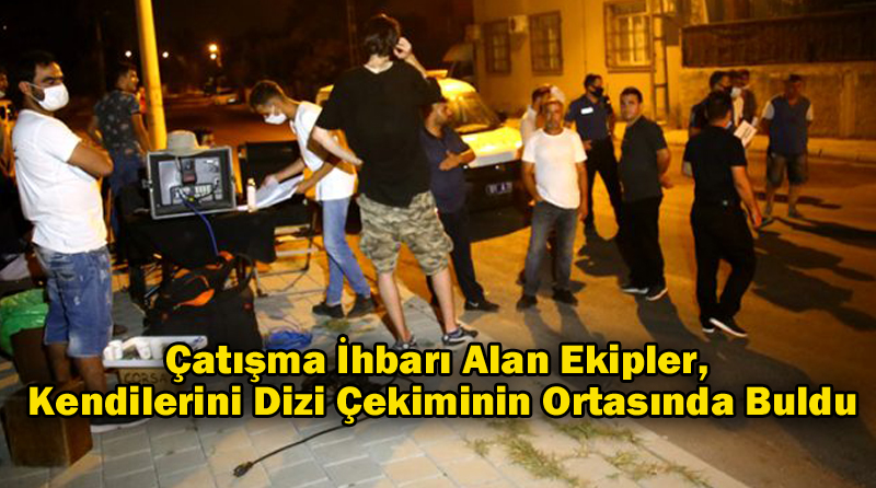Çatışma İhbarı Alan Ekipler, Kendilerini Dizi Çekiminin Ortasında Buldu