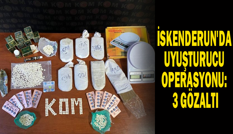 İSKENDERUN’DA UYUŞTURUCU OPERASYONU: 3 GÖZALTI