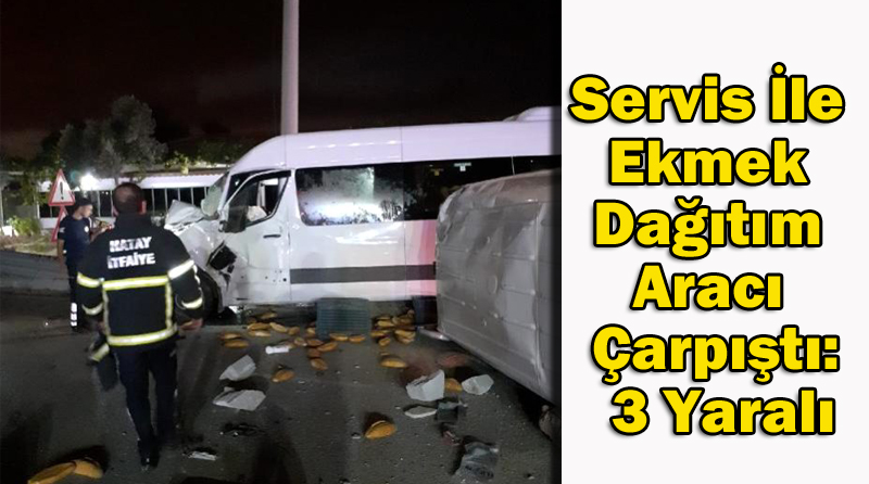 Servis İle Ekmek Dağıtım Aracı Çarpıştı: 3 Yaralı