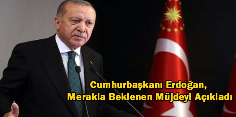 Cumhurbaşkanı Erdoğan, Merakla Beklenen Müjdeyi Açıkladı