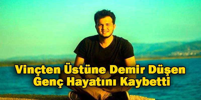 Vinçten Üstüne Demir Düşen Genç Hayatını Kaybetti