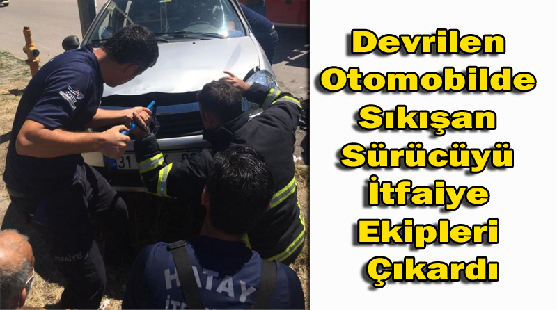 Devrilen Otomobilde Sıkışan Sürücüyü İtfaiye Ekipleri Çıkardı