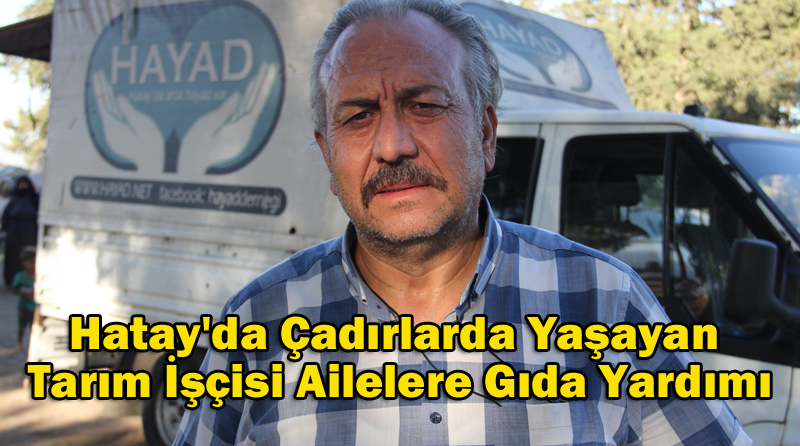 Hatay’da Çadırlarda Yaşayan Tarım İşçisi Ailelere Gıda Yardımı