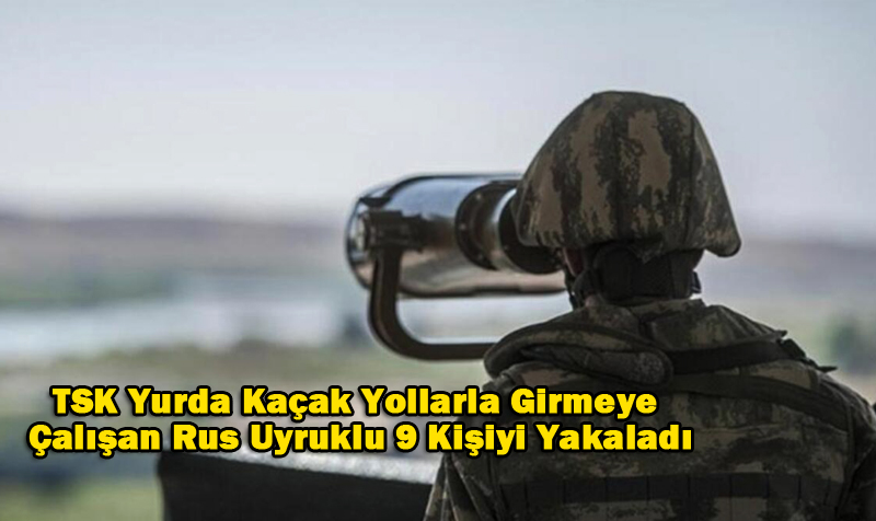 TSK Yurda Kaçak Yollarla Girmeye Çalışan Rus Uyruklu 9 Kişiyi Yakaladı