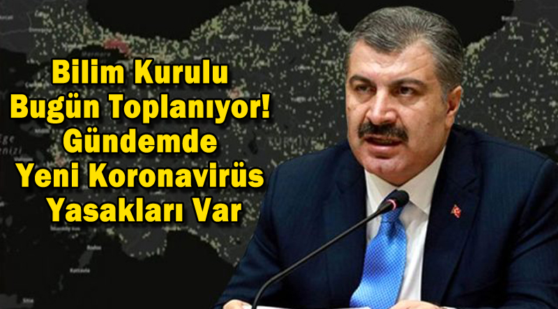 Bilim Kurulu Bugün Toplanıyor! Gündemde Yeni Koronavirüs Yasakları Var