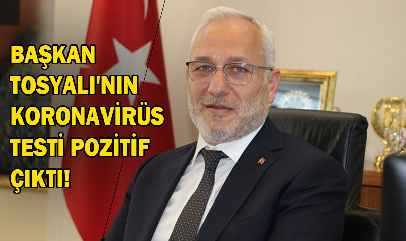 BAŞKAN TOSYALI’NIN KORONAVİRÜS TESTİ POZİTİF ÇIKTI!