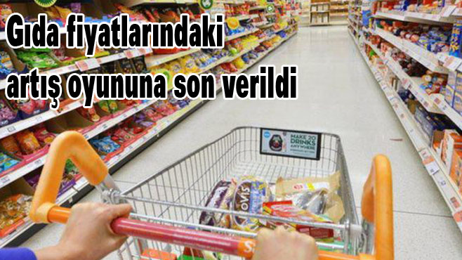 GIDA FİYATLARINDAKİ ARTIŞ OYUNUNA SON VERİLDİ