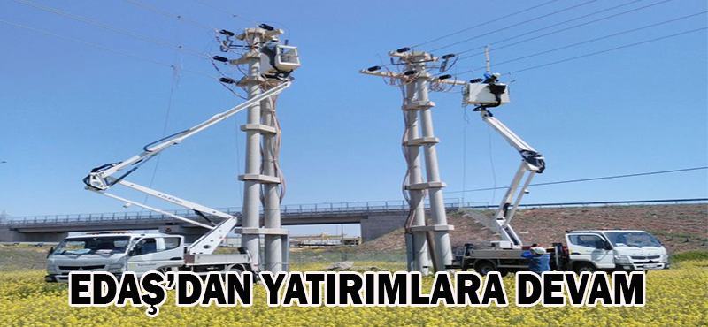 EDAŞ’DAN YATIRIMLARA DEVAM