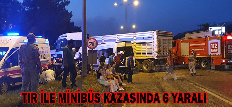 TIR İLE MİNİBÜS KAZASINDA 6 YARALI!