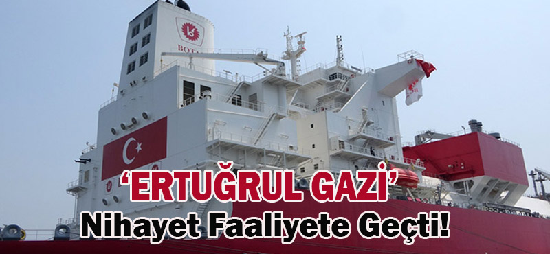 ‘ERTUĞRUL GAZİ’ NİHAYET FAALİYETE GEÇTİ!