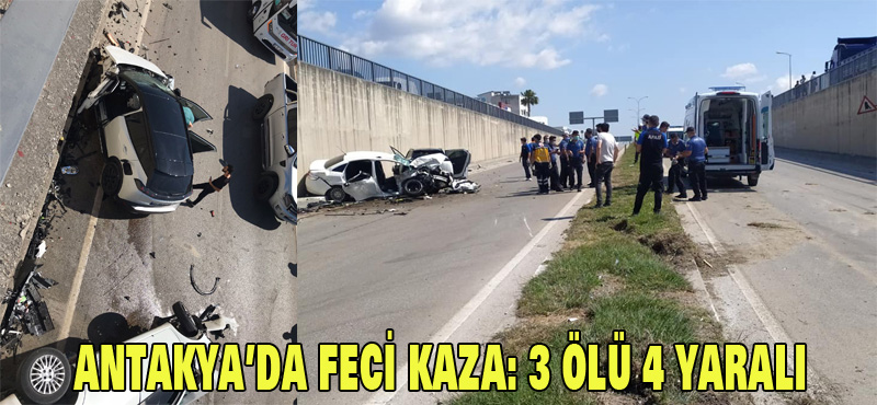 ANTAKYA’DA FECİ KAZA: 3 ÖLÜ 4 YARALI