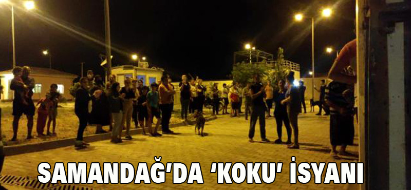 SAMANDAĞ’DA ‘KOKU’ İSYANI