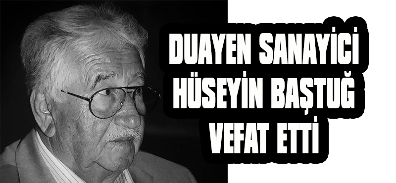 DUAYEN SANAYİCİ HÜSEYİN BAŞTUĞ VEFAT ETTİ