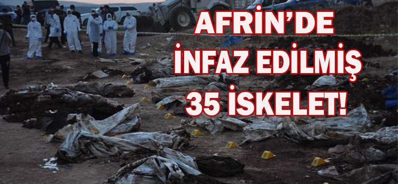 AFRİN’DE İNFAZ EDİLMİŞ 35 İSKELET BULUNDU!