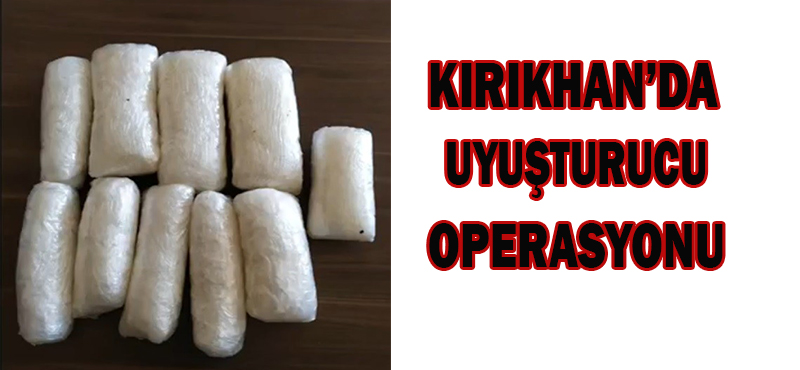KIRIKHAN’DA UYUŞTURUCU OPERASYONU