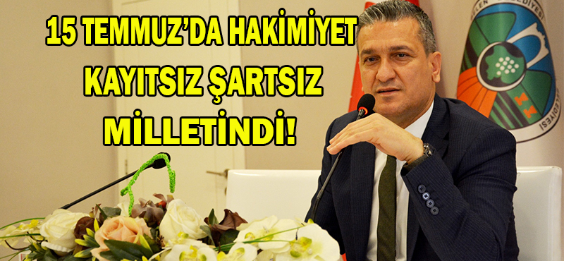 15 TEMMUZ’DA HAKİMİYET KAYITSIZ ŞARTSIZ MİLLETİNDİ!