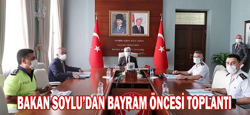 BAKAN SOYLU’DAN ÖNEMLİ KARARLAR