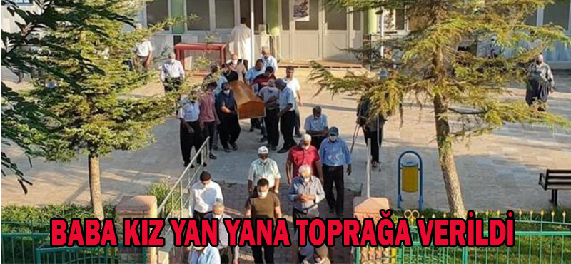 BABA KIZ YAN YANA TOPRAĞA VERİLDİ!