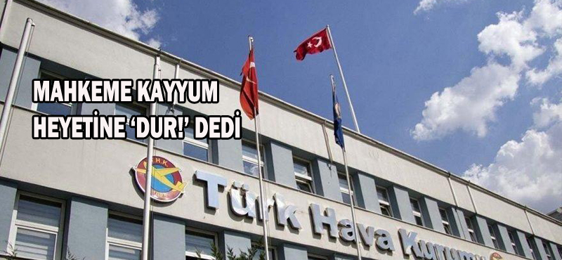 MAHKEME KAYYUM HEYETİNE ‘DUR!’ DEDİ