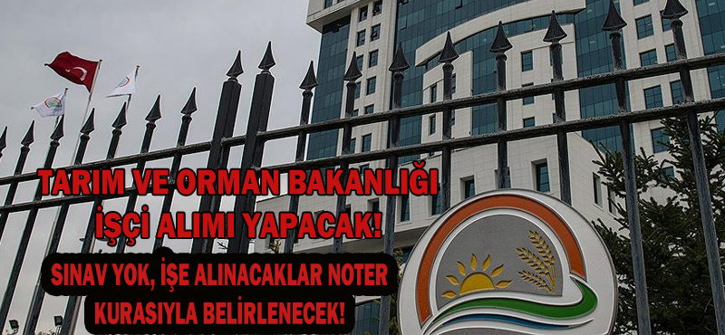 TARIM VE ORMAN BAKANLIĞI İŞÇİ ALIMI YAPACAK!
