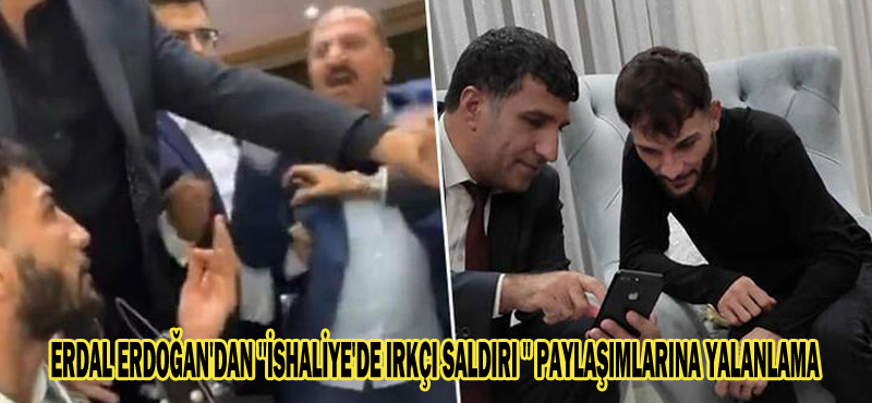 ERDAL ERDOĞAN’DAN ”İSHALİYE’DE IRKÇI SALDIRI ” PAYLAŞIMLARINA YALANLAMA