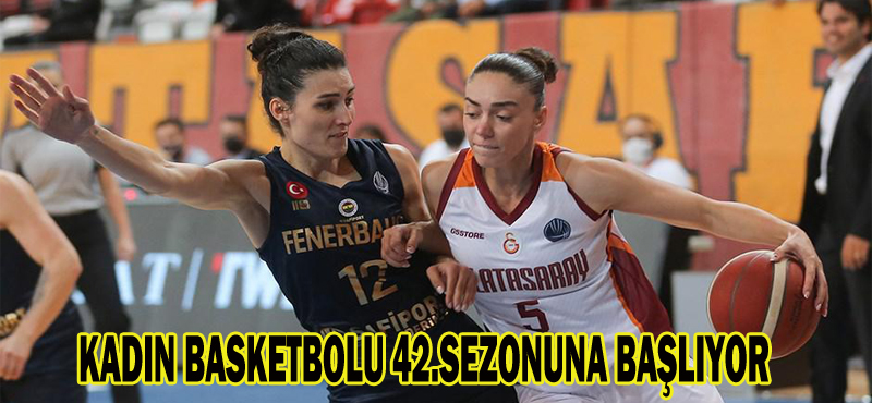 KADIN BASKETBOLU 42.SEZONUNA BAŞLIYOR