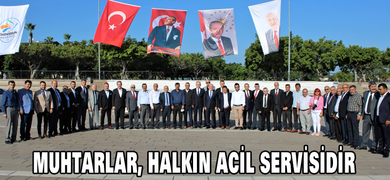 MUHTARLAR, HALKIN ACİL SERVİSİDİR