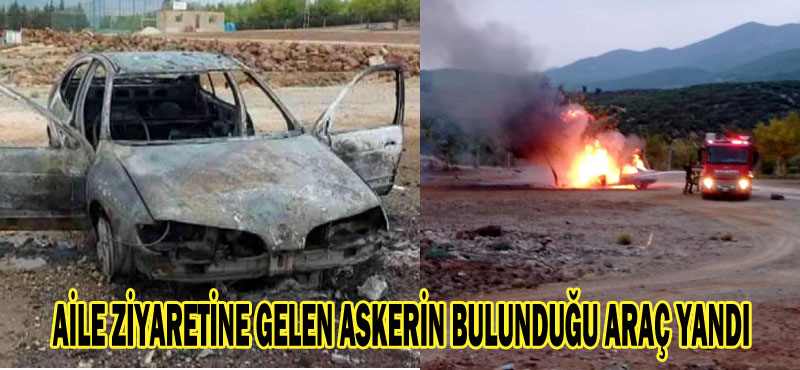 AİLE ZİYARETİNE GELEN ASKERİN BULUNDUĞU ARAÇ YANDI