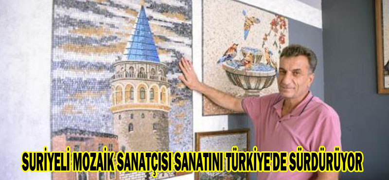 SURİYELİ MOZAİK SANATÇISI SANATINI TÜRKİYE’DE SÜRDÜRÜYOR