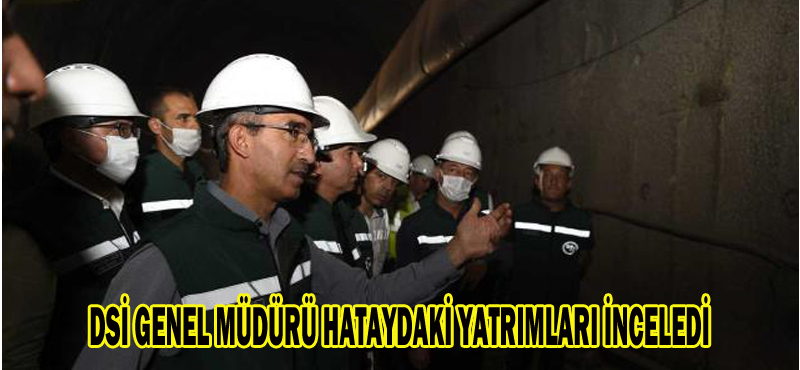 DSİ GENEL MÜDÜRÜ HATAYDAKİ YATRIMLARI İNCELEDİ