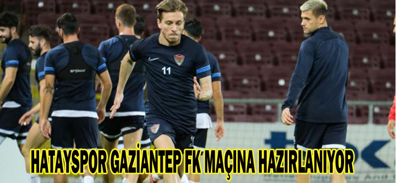 HATAYSPOR GAZİANTEP FK MAÇINA HAZIRLANIYOR