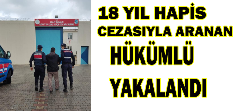 18 YIL HAPİS CEZASIYLA ARANAN HÜKÜMLÜ YAKALANDI