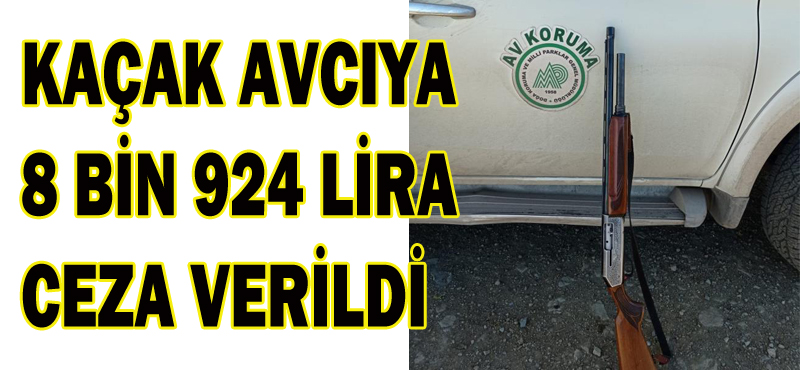 KAÇAK AVCIYA 8 BİN 924 LİRA CEZA VERİLDİ