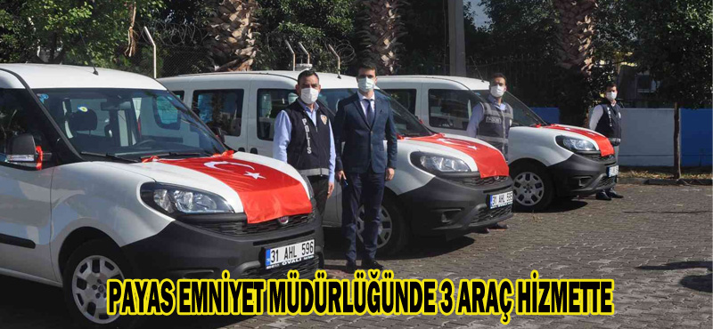 PAYAS EMNİYET MÜDÜRLÜĞÜNDE 3 ARAÇ HİZMETTE
