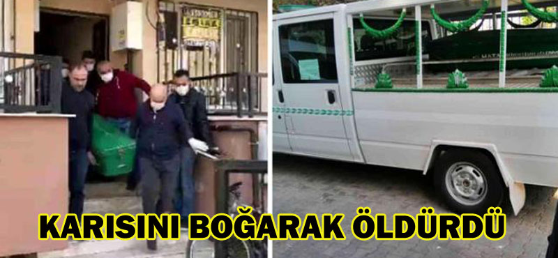 KARISINI BOĞARAK ÖLDÜRDÜ