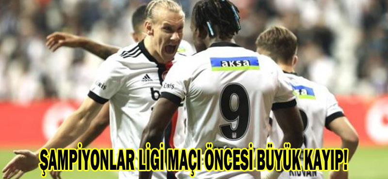 ŞAMPİYONLAR LİGİ MAÇI ÖNCESİ BÜYÜK KAYIP!