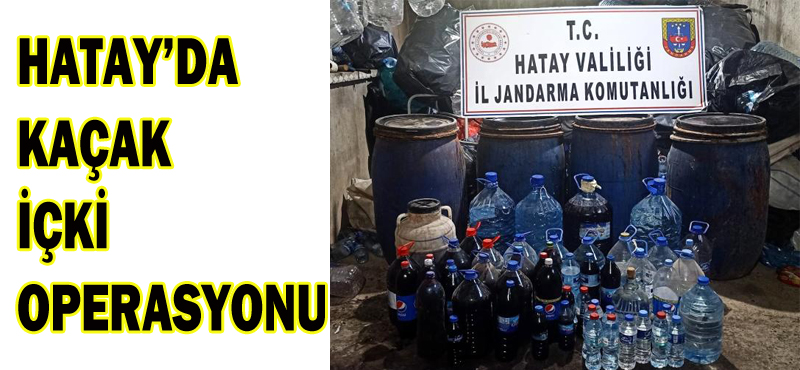 HATAY’DA KAÇAK İÇKİ OPERASYONU